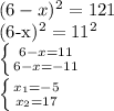 (6-x)^{2} =121&#10;&#10;(6-x)^{2} =11^2&#10;&#10; \left \{ {{6-x=11} \atop {6-x=-11}} \right. &#10;&#10; \left \{ {{ x_{1} =-5} \atop { x_{2} =17}} \right.