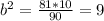 b^{2} = \frac{81*10}{90}=9