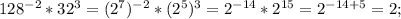 128^{-2} *32^{3} = (2^{7})^{-2} *(2^{5} )^{3} =2^{-14} *2^{15} =2 ^{-14+5}=2;