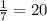 \frac{1}{7} =20