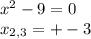 x^2-9=0\\x_{2,3} =+-3