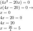 (4x^{2} - 20x) = 0 \\ x(4x - 20) = 0 \rightarrow \: \\ x = 0 \: \\ 4x - 20 = 0 \\ 4x = 20 \\ x = \frac{20}{4} = 5