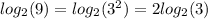 log_{2}(9) = log_{2}( {3}^{2} ) = 2 log_{2}(3)