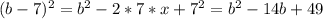 (b-7)^{2} = b^{2} - 2*7*x + 7^{2} = b^{2} - 14b + 49