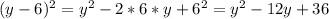 (y-6)^{2} = y^{2} - 2*6*y + 6^{2} = y^{2} -12y + 36