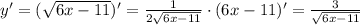 y'=( \sqrt{6x-11} )'= \frac{1}{2\sqrt{6x-11} } \cdot (6x-11)'= \frac{3}{\sqrt{6x-11} }