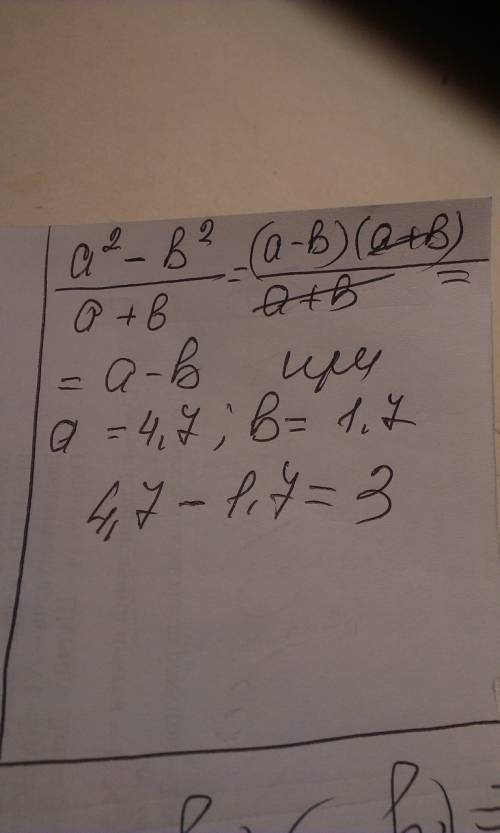 Найдите значений выражений: а в квадрате - б в квадрате /а+б, а=4,7 б=1,7