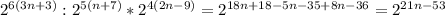 2^{6(3n+3)}:2^{5(n+7)}*2^{4(2n-9)} = 2^{18n+18-5n-35+8n-36}=2^{21n-53}