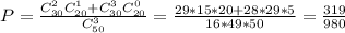 P= \frac{C_{30}^2C^1_{20}+C_{30}^3C_{20}^0}{C^3_{50}}= \frac{29*15*20+28*29*5}{16*49*50} = \frac{319}{980}