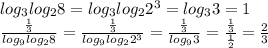 log_3log_28=log_3log_22^3=log_33=1\\&#10; \frac{ \frac{1}{3} }{log_9log_28} = \frac{ \frac{1}{3} }{log_9log_22^3} = \frac{ \frac{1}{3} }{log_93} = \frac{ \frac{1}{3} }{ \frac{1}{2} } = \frac{2}{3}