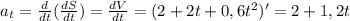 a_t = \frac{d}{dt} (\frac{dS}{dt}) = \frac{dV}{dt} = (2 +2t + 0,6t^2)' = 2+1,2t