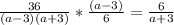 \frac{36}{ (a-3)(a+3) }* \frac{(a-3)}{6} = \frac{6}{a+3}