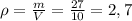 \rho = \frac{m}{V} = \frac{27}{10} = 2,7