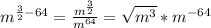 m^{ \frac{3}{2} -64}= \frac{m^{ \frac{3}{2} }}{m^{64}} = \sqrt{m^3}*m^{-64}