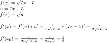 f(x) = \sqrt{7x-5}\\&#10;u = 7x-5\\&#10;f(x) = \sqrt{u}\\\\&#10;f'(x) = f'(u)*u' = \frac{1}{2\sqrt{7x-5}}*(7x-5)' = \frac{7}{2\sqrt{7x-5}}\\\\&#10;f'(x_0) = \frac{7}{2*\sqrt{14-5}} = \frac{7}{2*\sqrt{9}} = \frac{7}{6}