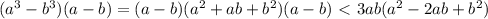 (a^{3} - b^{3})(a-b) = (a-b)(a^{2}+ab+b^{2})(a-b) \ \textless \ 3ab(a^{2}-2ab+b^{2})