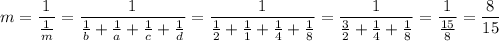 \displaystyle m = \frac{1}{ \frac{1}{m} } = \frac{1}{\frac{1}{b} + \frac{1}{a}+\frac{1}{c} + \frac{1}{d}} } = \frac{1}{\frac{1}{2} + \frac{1}{1}+\frac{1}{4} + \frac{1}{8}}} = \frac{1}{ \frac{3}{2}+ \frac{1}{4}+ \frac{1}{8} } = \frac{1}{ \frac{15}{8} } = \frac{8}{15}