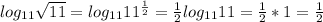 log_{11} \sqrt{11} =log_{11}11^ \frac{1}{2} = \frac{1}{2} log_{11}11 = \frac{1}{2} *1 = \frac{1}{2}