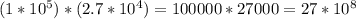 (1* 10^{5} )*(2.7* 10^{4} )=100000*27000= 27*10^{8}