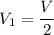 V_{1} = \dfrac{V}{2}