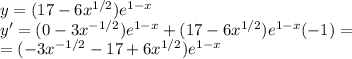 y=(17-6x^{1/2})e^{1-x} \\ y'=(0-3x^{-1/2})e^{1-x}+(17-6x^{1/2})e^{1-x}(-1)= \\ =(-3x^{-1/2} - 17 + 6x^{1/2})e^{1-x}