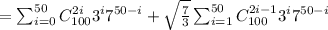 = \sum_{i = 0}^{50} C^{2i}_{100} 3^{i}7^{50-i} + \sqrt{\frac{7}{3}} \sum_{i = 1}^{50} C^{2i-1}_{100} 3^{i}7^{50-i}