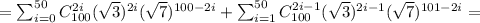 = \sum_{i = 0}^{50} C^{2i}_{100} (\sqrt{3} )^{2i}(\sqrt{7} )^{100-2i} + \sum_{i = 1}^{50} C^{2i-1}_{100} (\sqrt{3} )^{2i-1}(\sqrt{7} )^{101-2i} =