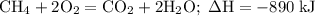 \mathrm{CH_{4} + 2O_{2} = CO_{2} + 2H_{2}O; \; \Delta H = -890 \; kJ}