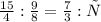 \frac{15}{4} : \frac{9}{8}= \frac{7}{3} :х