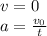 v=0 \\ a= \frac{v_0}{t}