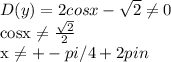 D(y)=2cosx- \sqrt{2} \neq 0&#10;&#10;cosx \neq \frac{ \sqrt{2} }{2} &#10;&#10;x \neq +-pi/4+2pin