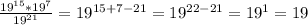 \frac{19^{15}*19^7}{19^{21}} = 19^{15+7-21} = 19^{22-21} = 19^1 = 19