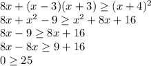 8x+(x-3)(x+3) \geq (x+4)^2&#10;\\8x+x^2-9 \geq x^2+8x+16&#10;\\8x-9 \geq 8x+16&#10;\\8x-8x \geq 9+16&#10;\\0 \geq 25