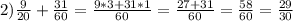 2) \frac{9}{20}+ \frac{31}{60}= \frac{9*3+31*1}{60}= \frac{27+31}{60}= \frac{58}{60}= \frac{29}{30}