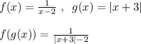 f(x)= \frac{1}{x-2}\; ,\; \; g(x)=|x+3|\\\\f(g(x))=\frac{1}{|x+3|-2}