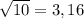 \sqrt{10}=3,16