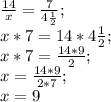 \frac{14}{x} = \frac{7}{4 \frac{1}{2} }; \\ x*7=14*4 \frac{1}{2} ; \\ x*7= \frac{14*9}{2} ; \\ x=\frac{14*9}{2*7}; \\ x=9