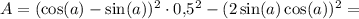 A = (\cos(a) - \sin(a))^2 \cdot 0{,}5^2 - (2\sin(a)\cos(a))^2 =