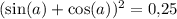 (\sin(a) + \cos(a))^2 = 0{,}25