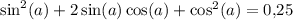 \sin^2(a) + 2\sin(a)\cos(a) + \cos^2(a) = 0{,}25