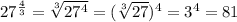 27^ \frac{4}{3} = \sqrt[3]{27^4} =( \sqrt[3]{27} )^4=3^4 =81