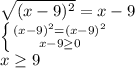 \sqrt{( x-9)^{2} } =x-9 \\ \left \{ {{( x-9)^{2}=( x-9)^{2}} \atop {x-9 \geq 0}}\right. \\ x \geq 9