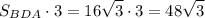 \displaystyle S_{BDA} \cdot 3=16\sqrt3 \cdot 3=48\sqrt3