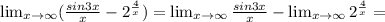 \lim_{x \to \infty} (\frac{sin3x}{x}-2 ^{ \frac{4}{x}})=\lim_{x \to \infty} \frac{sin3x}{x}- \lim_{x \to \infty} 2 ^{ \frac{4}{x}}=