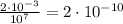 \frac{2 \cdot 10^{-3}}{10^7}=2 \cdot 10^{-10}