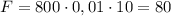 F=800 \cdot 0,01 \cdot 10=80