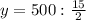 y= 500: \frac{15}{2}