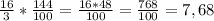 \frac{16}{3}* \frac{144}{100}= \frac{16*48}{100}= \frac{768}{100}=7,68