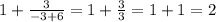 1 + \frac{3}{-3+6}=1 + \frac{3}{3}=1+1=2