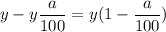 y- y\dfrac{a}{100}= y(1- \dfrac{a}{100})